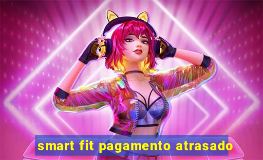 smart fit pagamento atrasado